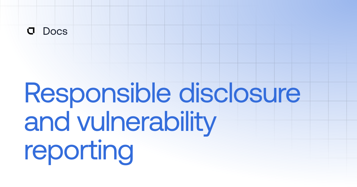Responsible disclosure and vulnerability reporting | Security | Docs